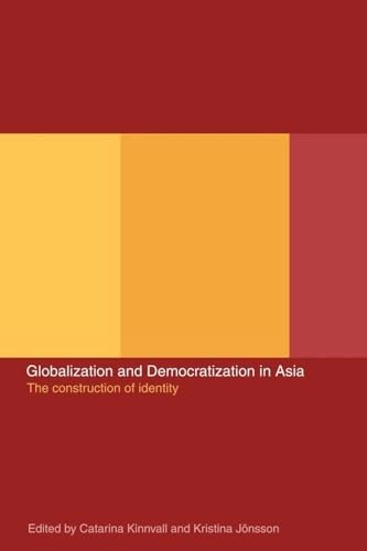 Globalization and democratization in Asia : the construction of identity; Kristina Jonsson, Catarina Kinnvall; 2002