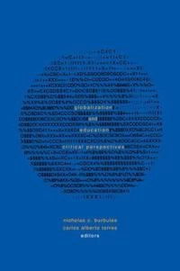 Globalization and education : critical perspectives; Nicholas C. Burbules, Carlos Alberto Torres; 2000