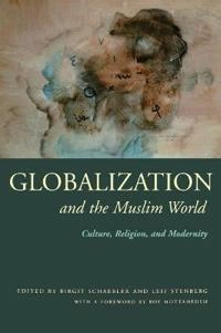 Globalization and the Muslim world : culture, religion, and modernity; Birgit Schaebler, Leif Stenberg, Roy P. Mottahedeh; 2004