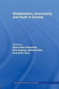 Globalization, Uncertainty and Youth in Society; Hans-Peter Blossfeld, Erik Klijzing, Melinda Mills, Karin Kurz; 2008