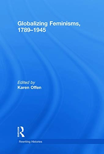 Globalizing feminisms, 1789-1945; Karen Offen; 2010