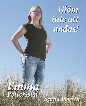 Glöm inte att andas! : om Emma Petterssons kamp tillbaka till livet; Agneta Almqvist; 2016