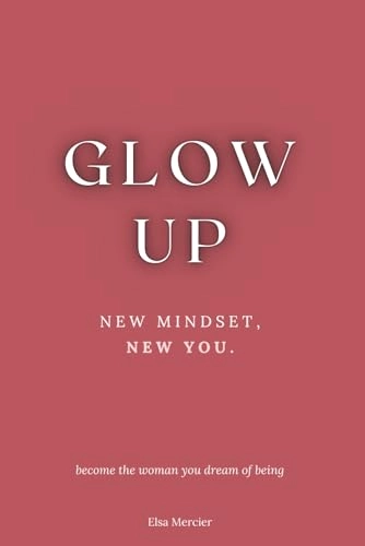 Glow Up: New Mindset, New You; Elsa Mercier