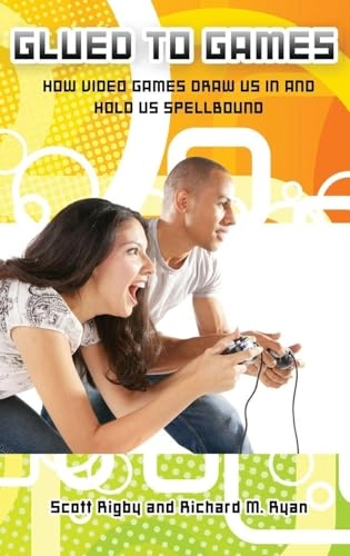 Glued to games : how video games draw us in and hold us spellbound; Scott. Rigby; 2011