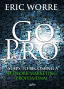 Go pro : 7 steps to becoming a network marketing professional; Eric Worre; 2013