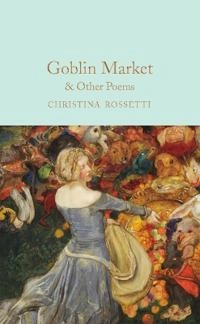 Goblin Market & Other Poems; Christina Rossetti; 2022