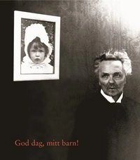 God dag, mitt barn! : Berättelsen om August Strindberg, Harriet Bosse och deras dotter Anne-Marie; August Strindberg; 2002