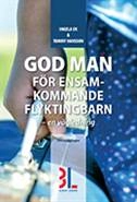 God man för ensamkommande flyktingbarn - en vägledning; Ingela Ek, Tommy Hansson; 2016