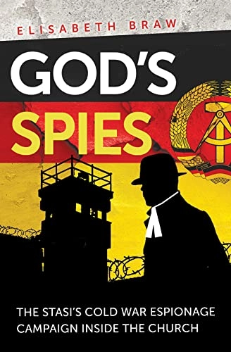 God's spies : the Stasi's Cold War espionage campaign inside the church; Elisabeth Braw; 2019