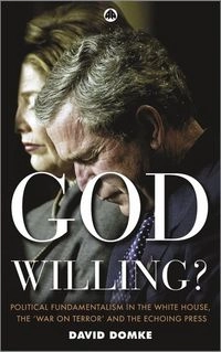 God willing? : political fundamentalism in the White House, the "war on terror" and the echoing press; David Domke; 2004