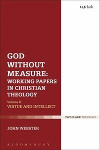 God Without Measure: Working Papers in Christian Theology; John Webster; 2018