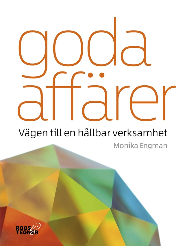 Goda affärer : Vägen till en hållbar verksamhet; Monika Engman; 2018