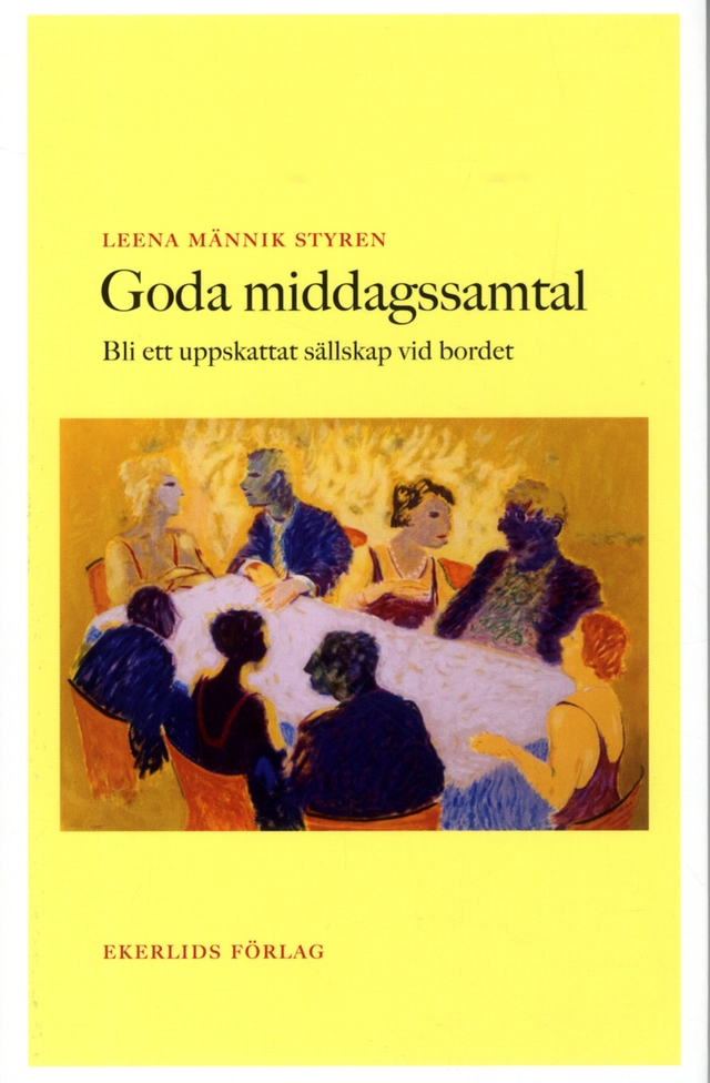 Goda middagssamtal : bli ett uppskattat sällskap vid bordet; Leena Männik Styren; 2017