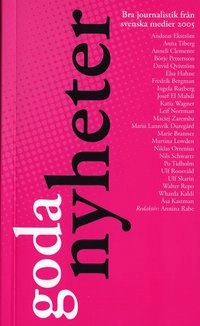 Goda nyheter 2005 : bra journalistik från svenska medier 2005; Annina Rabe; 2006
