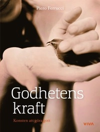 Godhetens kraft : konsten att göra gott; Piero Ferrucci; 2007