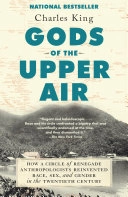 Gods of the upper air : how a circle of renegade anthropologists reinvented race, sex, and gender in the twentieth century; Charles King; 2020