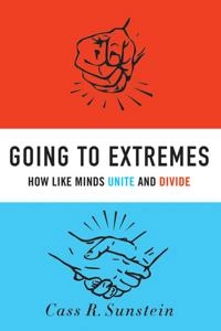Going to extremes : how like minds unite and divide; Cass R. Sunstein; 2011