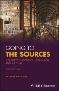 Going to the Sources: A Guide to Historical Research and Writing; Anthony Brundage; 2017