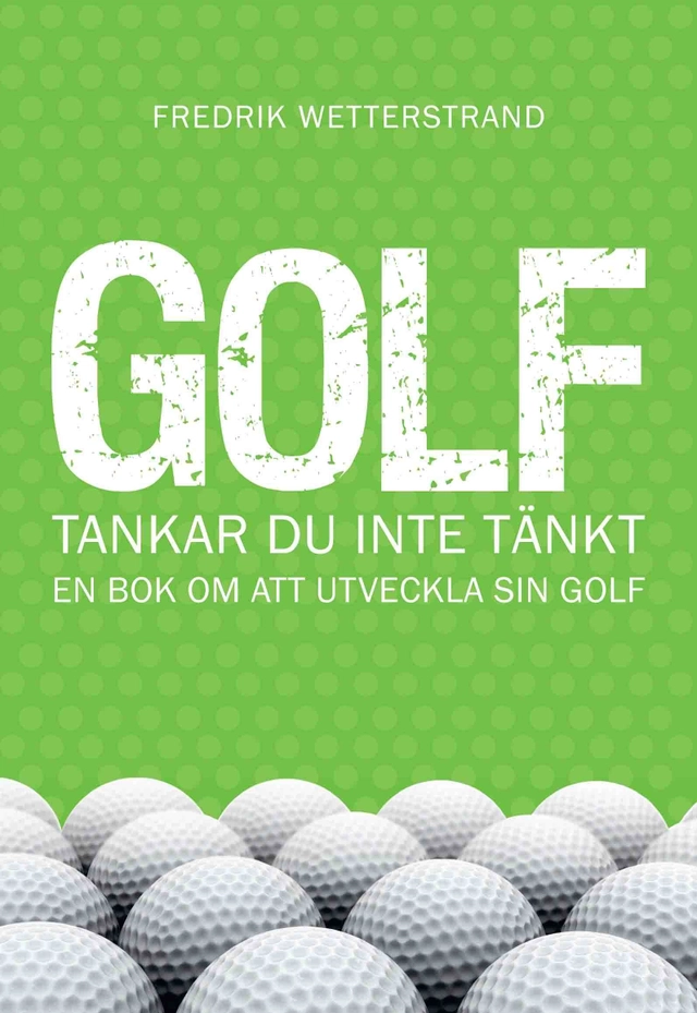 Golf : tankar du inte tänkt - en bok om att utveckla sin golf; Fredrik Wetterstrand; 2011