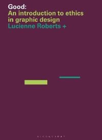 Good: An Introduction to Ethics in Graphic Design; Lucienne Roberts; 2020