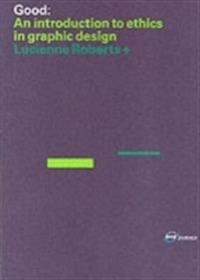 Good : an introduction to ethics in graphic design; Lucienne Roberts; 2006