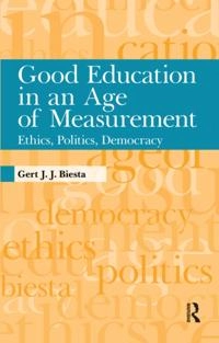 Good education in an age of measurement : ethics, politics, democracy; Gert Biesta; 2016