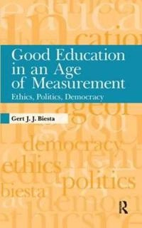 Good education in an age of measurement : ethics, politics, democracy; Gert Biesta; 2016