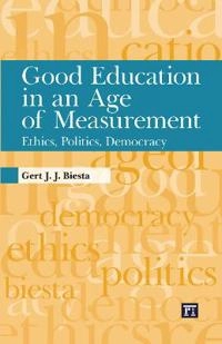 Good education in an age of measurement : ethics, politics, democracy; Gert Biesta; 2016