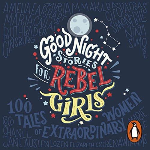 Good Night Stories for Rebel Girls; Elena Favilli, Francesca Cavallo; 2018