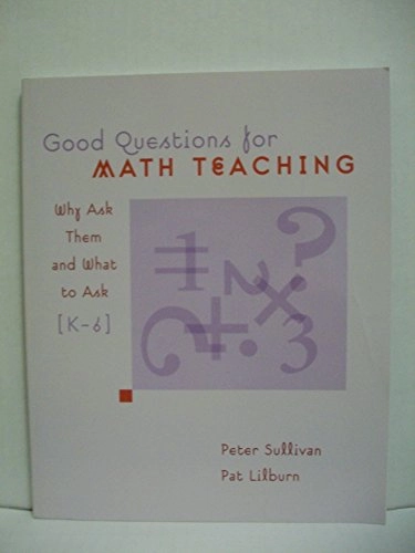 Good questions for math teaching : why ask them and what to ask, K-6; Peter Sullivan; 2002