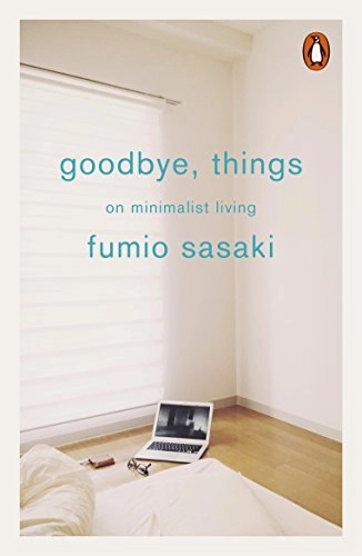 Goodbye, things : on minimalist living; Fumio Sasaki; 2017