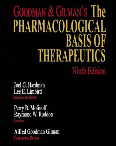 Goodman & Gilman's the pharmacological basis of therapeutics; Louis Sanford Goodman, Alfred Gilman, Joel G. Hardman, Lee E. Limbird; 1996