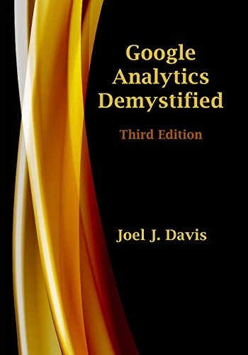 Google Analytics Demystified; Joel J. Davis; 2016
