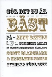 Gör det du är bäst på - ännu bättre!; Scott Blanchard, Madeleine Homan; 2006
