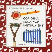 Gör dina egna musikinstrumnet; Catherine Marchon-Arnaud; 1997