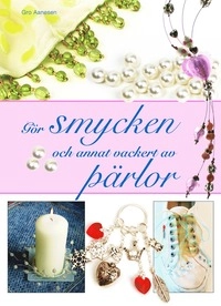 Gör smycken och annat vackert av pärlor; Gro Aanesen; 2008
