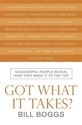 Got What It Takes?: Successful People Reveal How They Made It to the Top; Bill Boggs