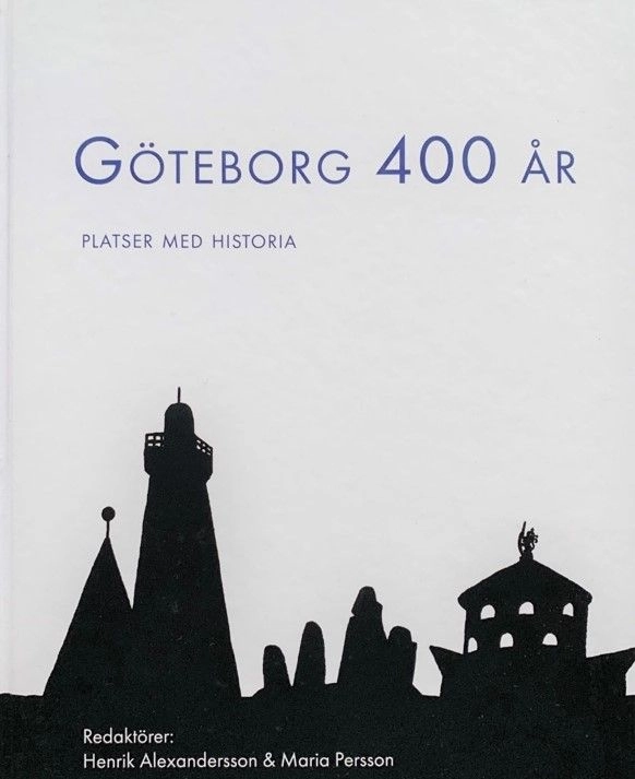 Göteborg 400 år : platser med historia; Henrik Alexandersson, Maria Persson; 2021