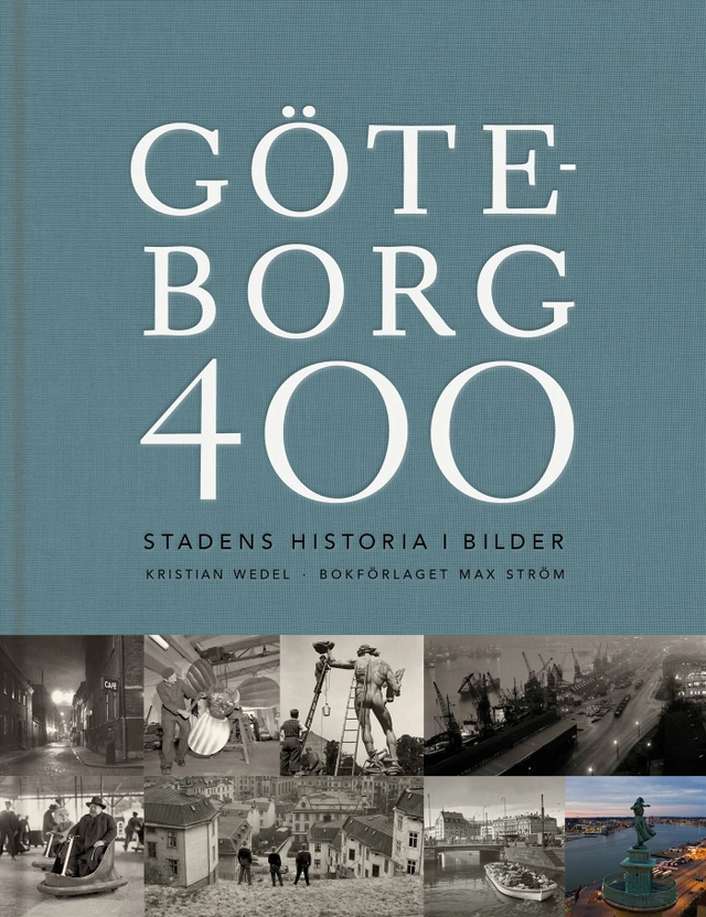 Göteborg 400 : stadens historia i bilder; Kristian Wedel; 2021