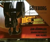 Göteborg - mellan segregation och kreativitet; Jan Jörnmark, Joakim Forsemalm, Karl Palmås; 2016