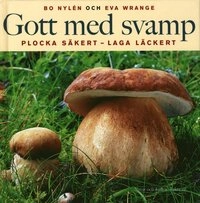 Gott med svamp : Plocka säkert - Laga läckert; Eva Wrange, Bo Nylén; 2005