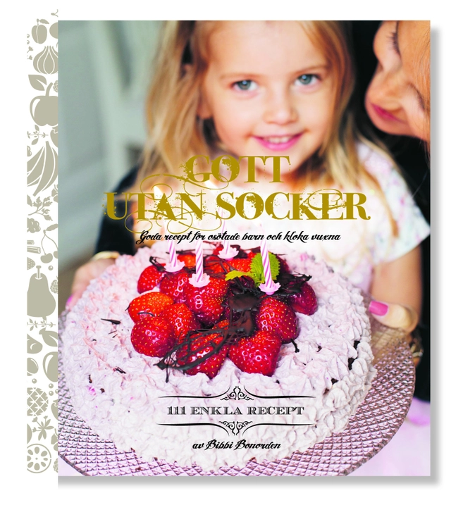 Gott utan socker : goda recept för osötade barn och kloka vuxna; Bibbi Bonorden; 2014