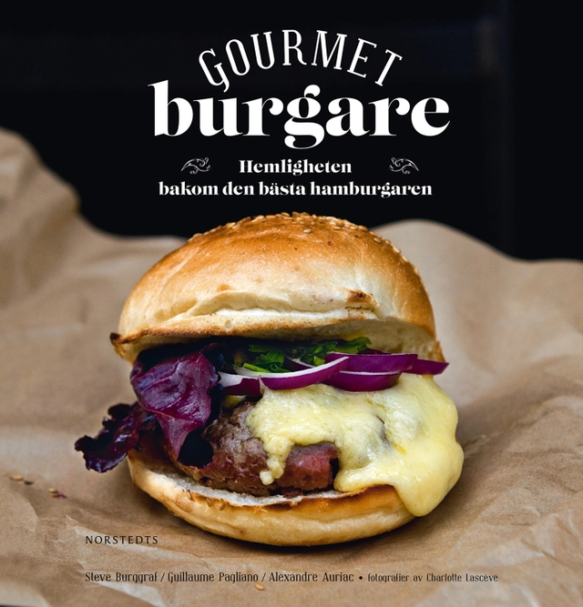 Gourmetburgare : hemligheten bakom den bästa hamburgaren; Steve Burggraf, Guillaume Pagliano, Alexandre Auriac; 2014