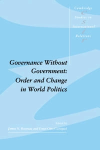 Governance without government : order and change in world politics; James N Rosenau, Ernst-Otto Czempiel; 1992