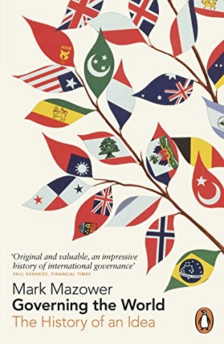 Governing the world : the history of an idea; Mark Mazower; 2013
