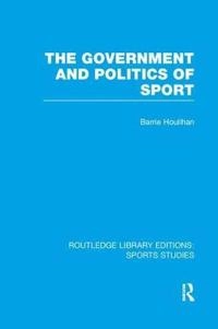 Government and Politics of Sport (RLE Sports Studies); Barrie Houlihan; 2015
