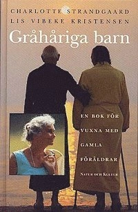 Gråhåriga barn : En bok för vuxna med gamla föräldrar; Charlotte Strandgaard, Lis Vibeke Kristensen; 1998