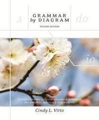 Grammar by diagram : understanding English grammar through traditional sentence diagraming; Cindy L. Vitto; 2006