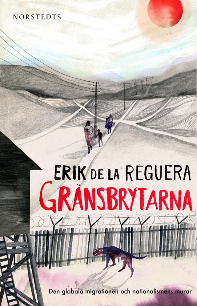Gränsbrytarna : den globala migrationen och nationalismens murar; Erik de la Reguera; 2014