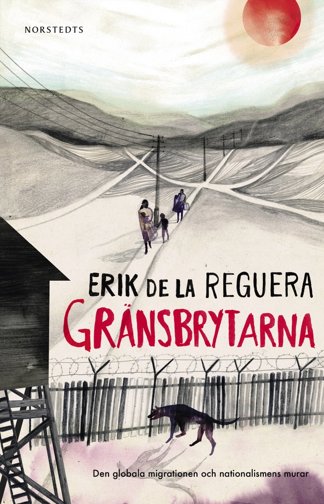 Gränsbrytarna : den globala migrationen och nationalismens murar; Erik de la Reguera; 2021